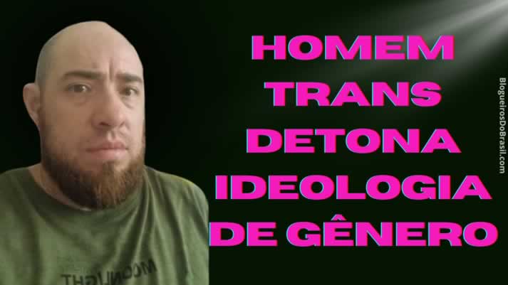 Homem trans detona Ideologia de Gênero
