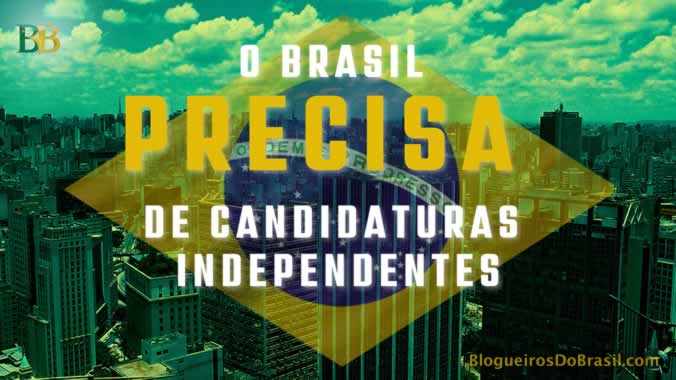 O BRASIL PRECISA DE CANDIDATURAS INDEPENDENTES