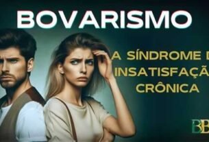 Bovarismo: A Síndrome da Insatisfação Crônica