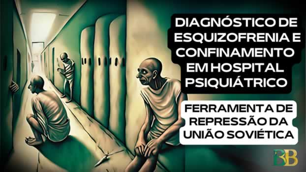 Diagnóstico de esquizofrenia e confinamento em hospital psiquiátrico! era uma das ferramentas de repressão da União Soviética