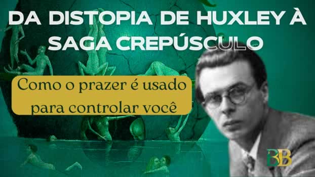 〘VÍDEO〙Da Distopia de Huxley à Saga Crepúsculo: Como o prazer é usado para controlar você