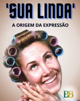 A Origem da Expressão Sua Linda