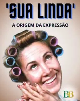 A Origem da Expressão Sua Linda
