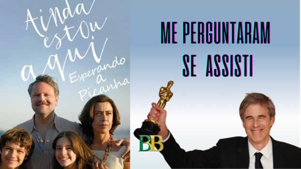 Me perguntaram se assisti Ainda Estou Aqui