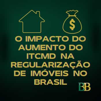 O Impacto do Aumento do ITCMD na Regularização de Imóveis no Brasil
