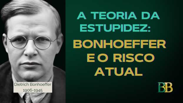 A Teoria da Estupidez Bonhoeffer e o Risco Atual