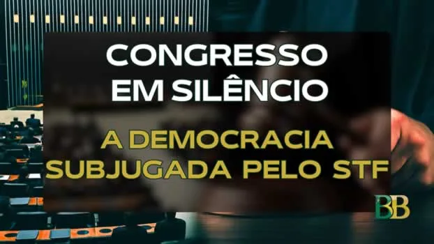 Congresso em Silêncio; A Democracia Subjugada pelo STF