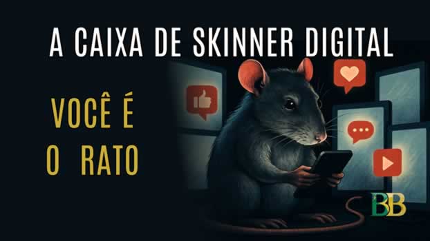 A Caixa de Skinner: Digital você é o rato