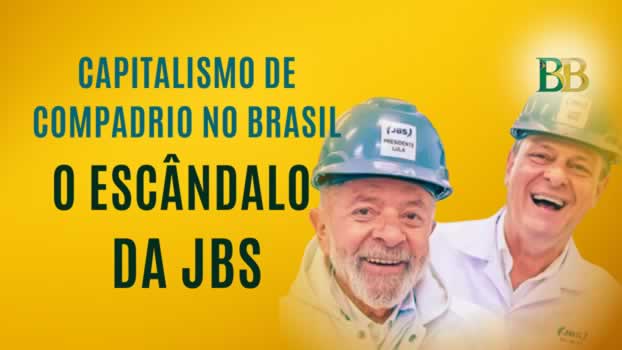 Capitalismo de Compadrio no Brasil: O Escândalo da JBS