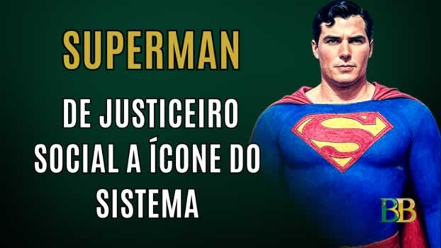 Superman: de justiceiro social a ícone do sistema