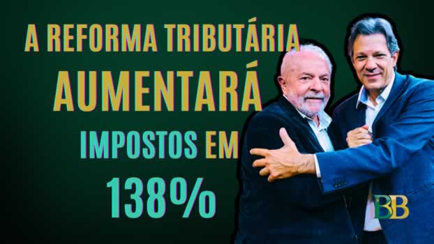 A Reforma Tributária aumentará impostos em 138%