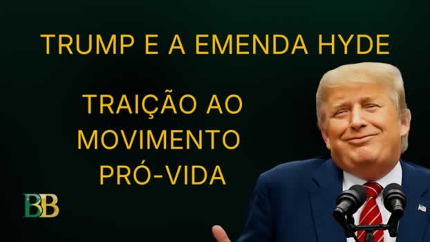 Trump e a Emenda Hyde: traição ao movimento pró-vida